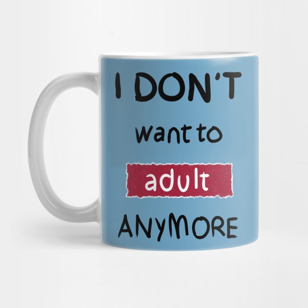 I Don't Want to Adult Anymore (Black) by DrawAHrt